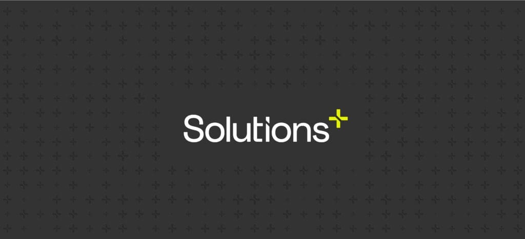 Introducing Solutions+ We Bring The +
